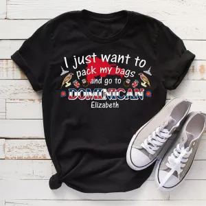 Custom I Just Want To Pack My Bags And Go To Dominican Republic T-shirt