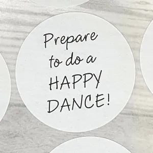 Round Stickers - PREPARE TO DO A HAPPY DANCE - 3 sizes available